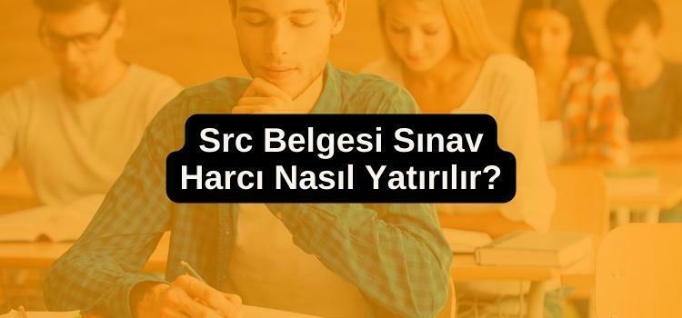 Src Belgesi Sınav Harcı Nasıl Yatırılır? 2023