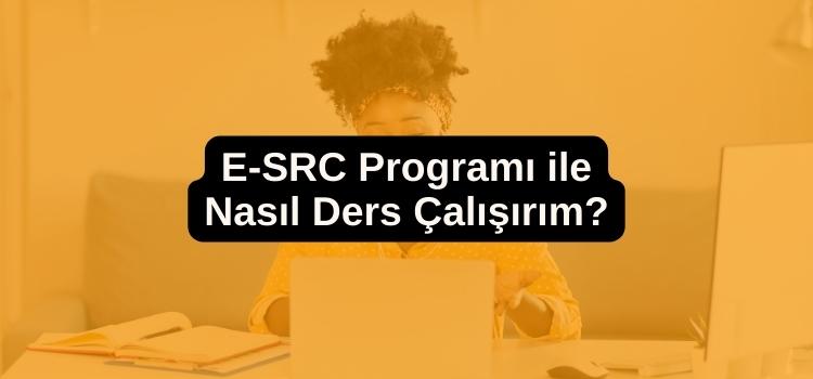E-SRC Programı İle Nasıl Ders Çalışırım